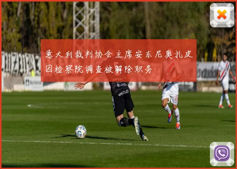 意大利裁判协会主席安东尼奥扎皮因检察院调查被解除职务