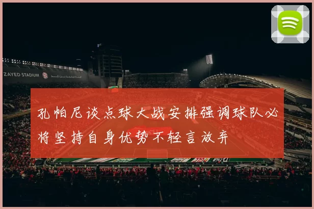 孔帕尼谈点球大战安排强调球队必将坚持自身优势不轻言放弃